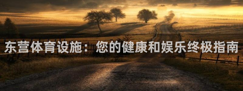 意昂体育3招商电话是多少：东营体育设施：您的健康和娱