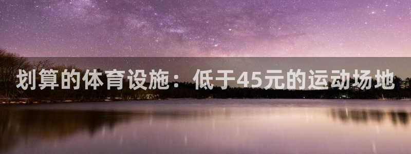 意昂体育3平台：划算的体育设施：低于45元的运动场地