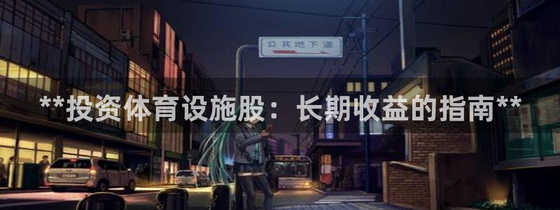 意昂3集团：**投资体育设施股：长期收益的指南**