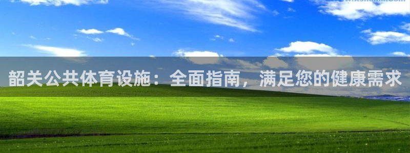 意昂体育3平台假的吗是真的吗：韶关公共体育设施：全面