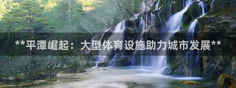 意昂体育3招商电话是多少：**平潭崛起：大型体育设施