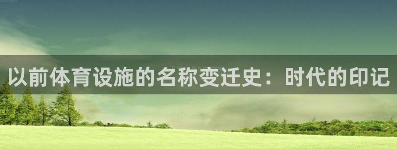 意昂3五金厂：以前体育设施的名称变迁史：时代的印记