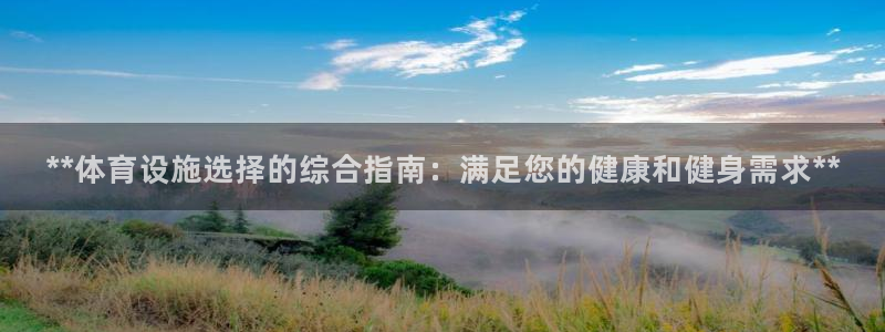 意昂体育3：**体育设施选择的综合指南：满足您的健康