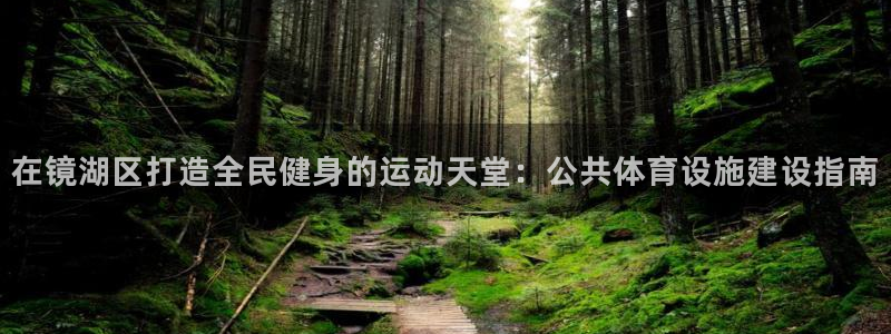 意昂体育3平台是正规平台吗：在镜湖区打造全民健身的运