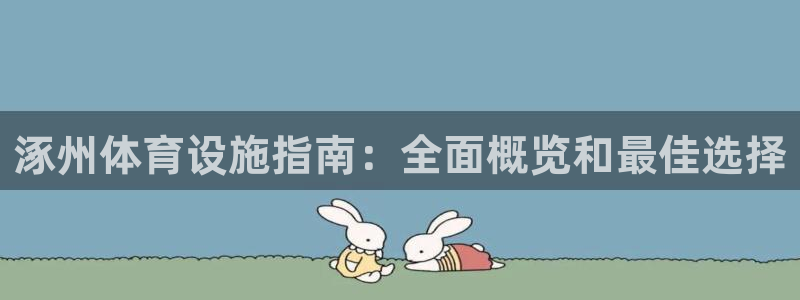 意昂3娱乐首页官网下载：涿州体育设施指南：全面概览和