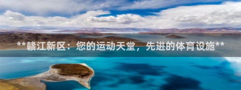 意昂体育3官方客服电话：**赣江新区：您的运动天堂，