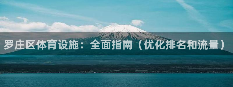 意昂集团官网：罗庄区体育设施：全面指南（优化排名和流