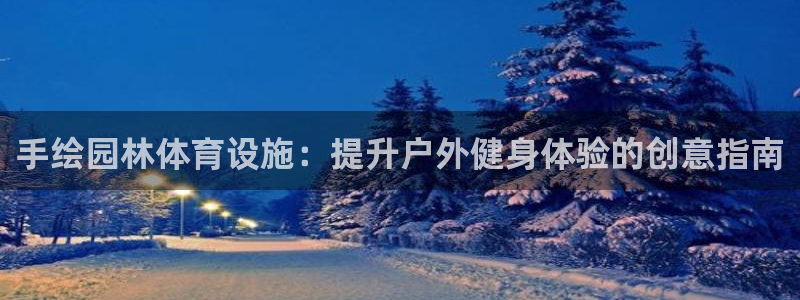 意昂体育3招商电话地址是多少：手绘园林体育设施：提升