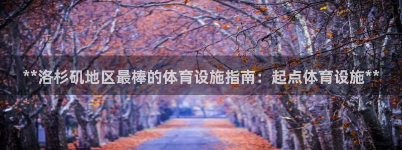 意昂体育3招商电话是多少啊：**洛杉矶地区最棒的体育
