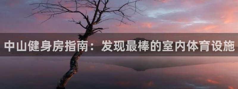 意昂3神州：中山健身房指南：发现最棒的室内体育设施