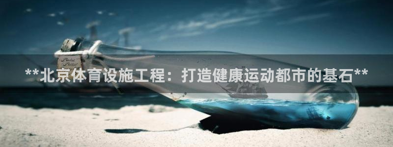 意昂平台体育：**北京体育设施工程：打造健康运动都市