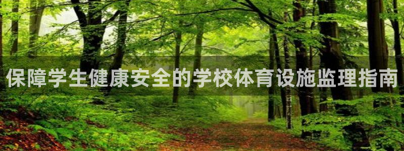 意昂3开户：保障学生健康安全的学校体育设施监理指南