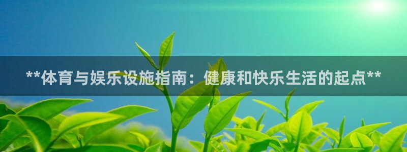 意昂3娱乐首页官网下载：**体育与娱乐设施指南：健康