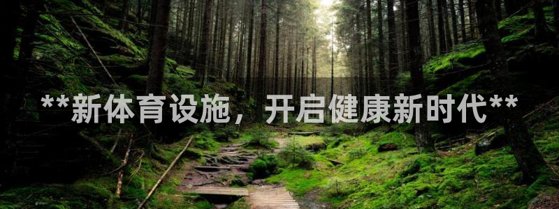 意昂3娱乐首页网站大全：**新体育设施，开启健康新时