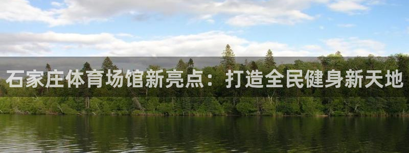 意昂体育3招商电话号码查询是多少：石家庄体育场馆新亮