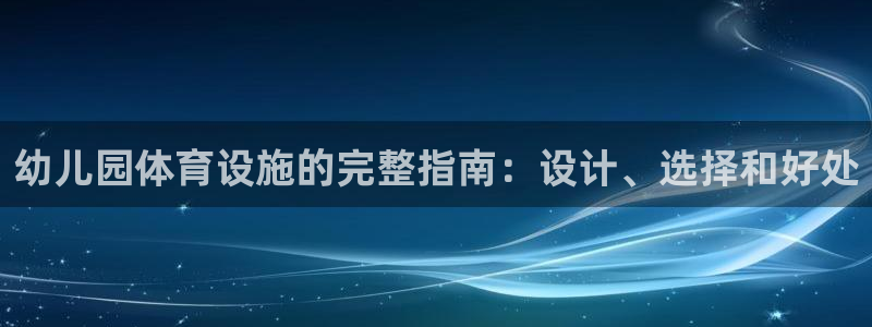 意昂3娱乐代理怎么样：幼儿园体育设施的完整指南：设计