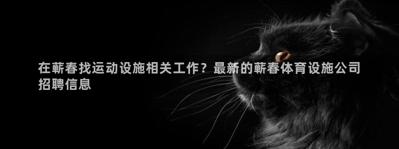 意昂体育3招商电话地址是多少：在蕲春找运动设施相关工