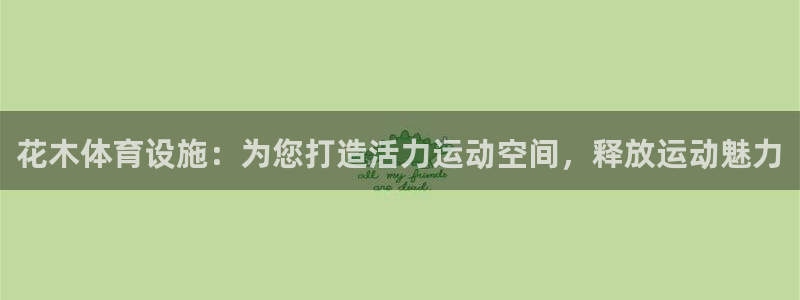 意昂体育3平台是正规平台吗知乎：花木体育设施：为您打