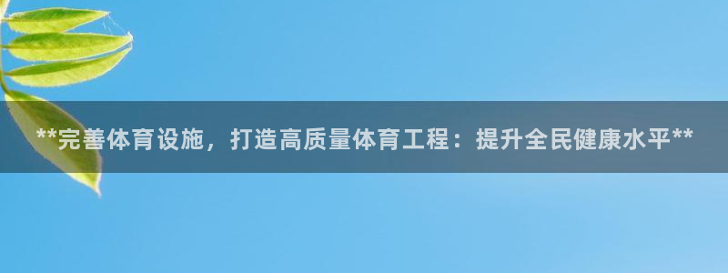 意昂体育3招商电话号码查询：**完善体育设施，打造高