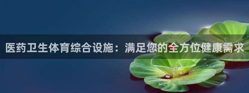 意昂体育3招商电话号码是多少：医药卫生体育综合设施：