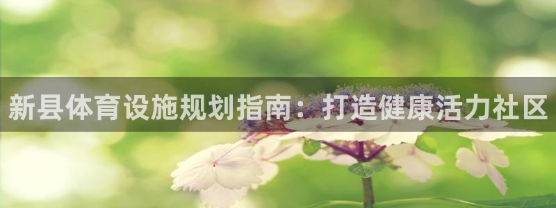 意昂体育3招商电话号码是多少：新县体育设施规划指南：打造健康