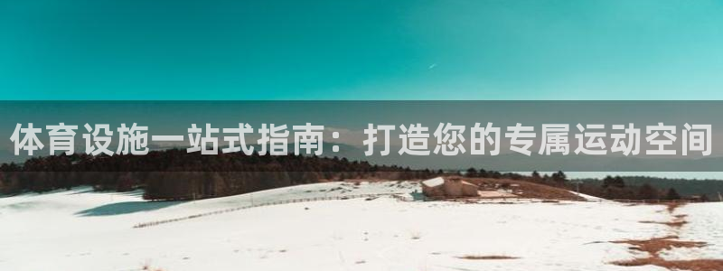 意昂3娱乐：体育设施一站式指南：打造您的专属运动空间