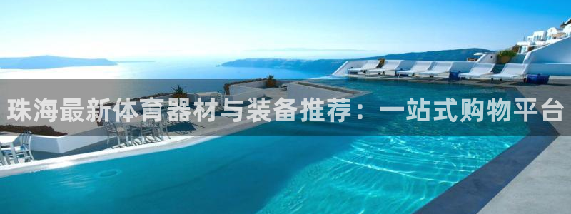 意昂体育3招商电话地址查询：珠海最新体育器材与装备推荐：一站